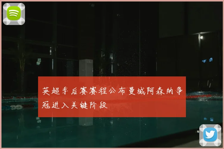 英超季后赛赛程公布曼城阿森纳争冠进入关键阶段