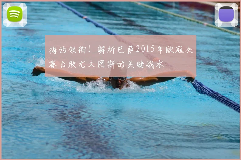 梅西领衔！解析巴萨2015年欧冠决赛击败尤文图斯的关键战术